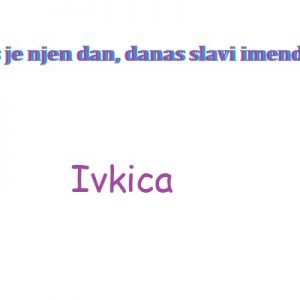 Ivkica – imendan 2026. –