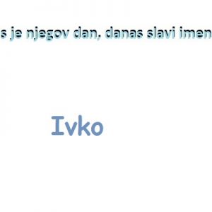 Ivko – imendan 2025. –
